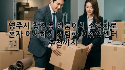 영주시 창진동 원룸이사? 소형차로 혼자 이사하기! 저렴한 이삿짐센터 추천까지!