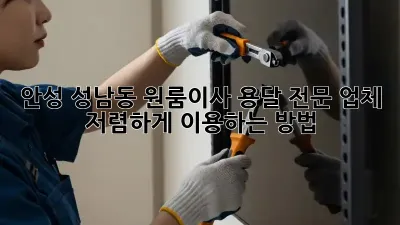 안성 성남동 원룸이사? 용달 전문 업체 저렴하게 이용하는 방법!
