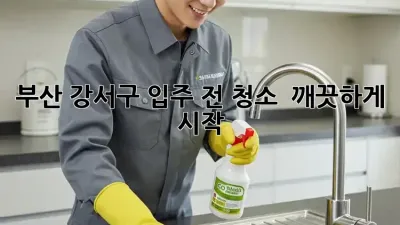 부산 강서구 입주 전 청소 ✨ 깨끗하게 시작!
